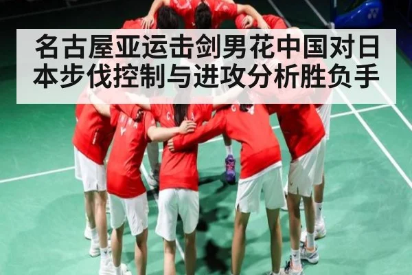 名古屋亚运击剑男花中国对日本步伐控制与进攻分析胜负手